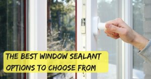 The Best Window Sealant Options To Choose From