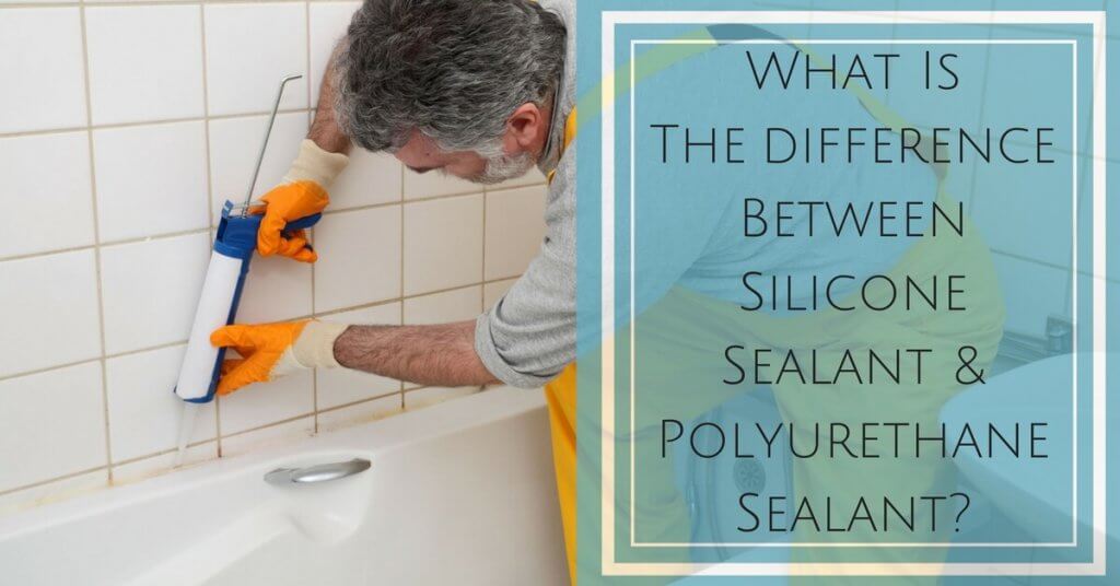 Polyurethane Sealant Difference Between Silicone & Polyurethane