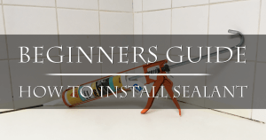 The Beginners Guide To Installing Sealant