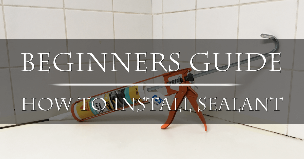 The Beginners Guide To Installing Sealant